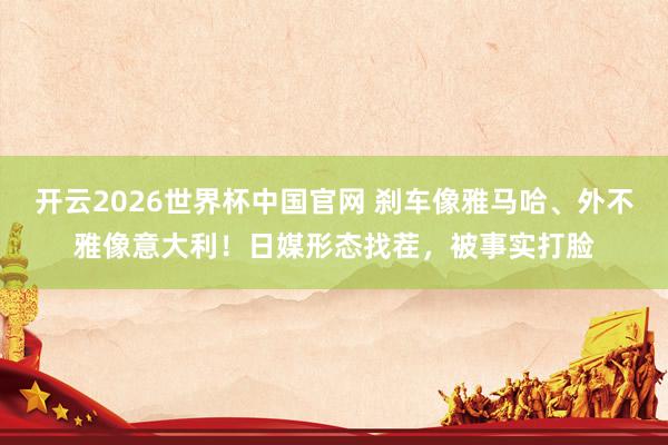 开云2026世界杯中国官网 刹车像雅马哈、外不雅像意大利！日媒形态找茬，被事实打脸