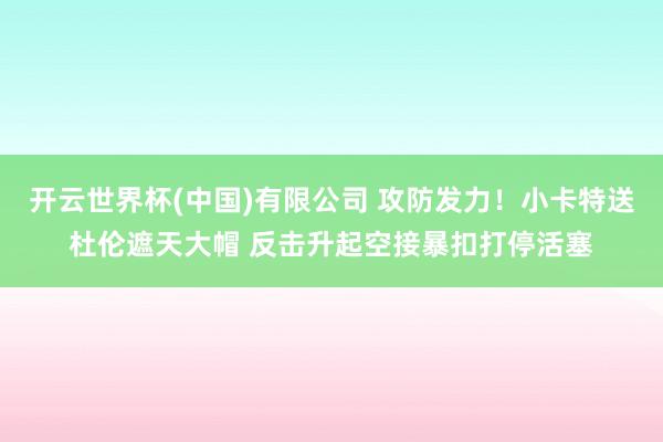 开云世界杯(中国)有限公司 攻防发力！小卡特送杜伦遮天大帽 反击升起空接暴扣打停活塞