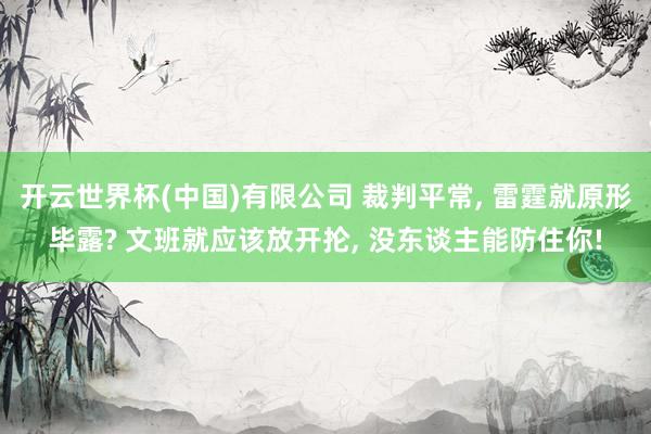 开云世界杯(中国)有限公司 裁判平常， 雷霆就原形毕露? 文班就应该放开抡， 没东谈主能防住你!