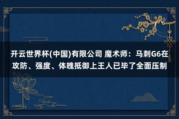 开云世界杯(中国)有限公司 魔术师：马刺G6在攻防、强度、体魄抵御上王人已毕了全面压制